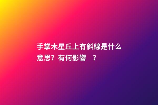 手掌木星丘上有斜線是什么意思？有何影響？